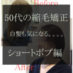 50代の髪質改善＆高島礼子風ショートボブでイメチェン！縮毛矯正失敗からの再スタート